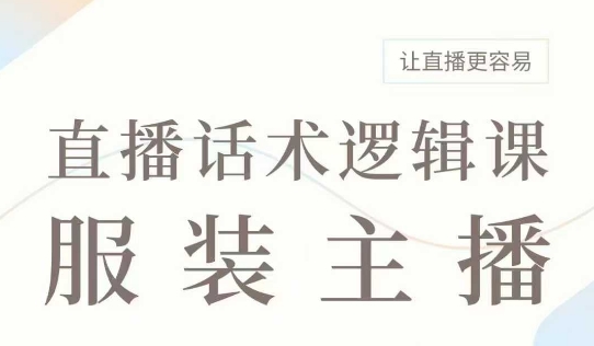 直播带货：服装主播话术逻辑课，服装主播话术大全，让直播更容易-创奇社 - AI前沿·副业变现·资源教程！