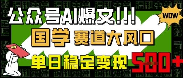 公众号AI爆文，国学赛道大风口，小白轻松上手，单日稳定变现5张-创奇社