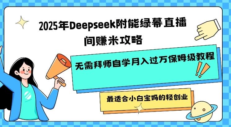 2025年Deepseek附能绿幕直播间挣米攻略无需拜师自学月入过W保姆级教程，最适合小白宝妈的轻创业-创奇社