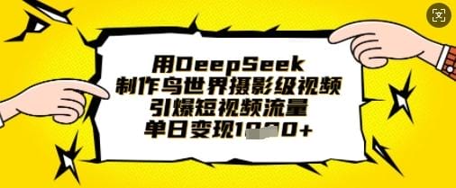 用DeepSeek制作鸟世界摄影级视频，引爆短视频流量，单日变现1k-创奇社