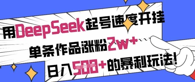 用DeepSeek起号速度开挂，单条作品涨粉2w+，日入5张+的暴利玩法-创奇社
