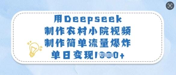 用Deepseek制作农村小院视频，制作简单流量爆炸，单日变现多张-创奇社