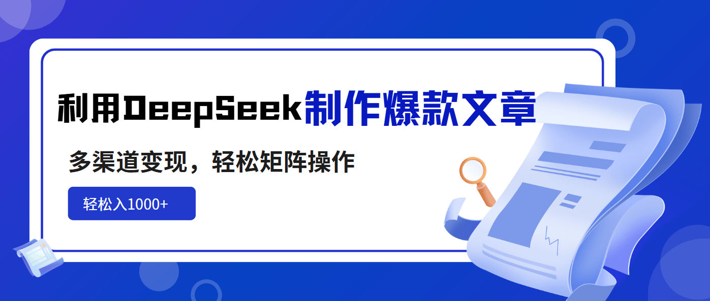 利用DeepSeek制作爆款文章，多渠道变现，轻松矩阵操作，轻松日入1000+-创奇社