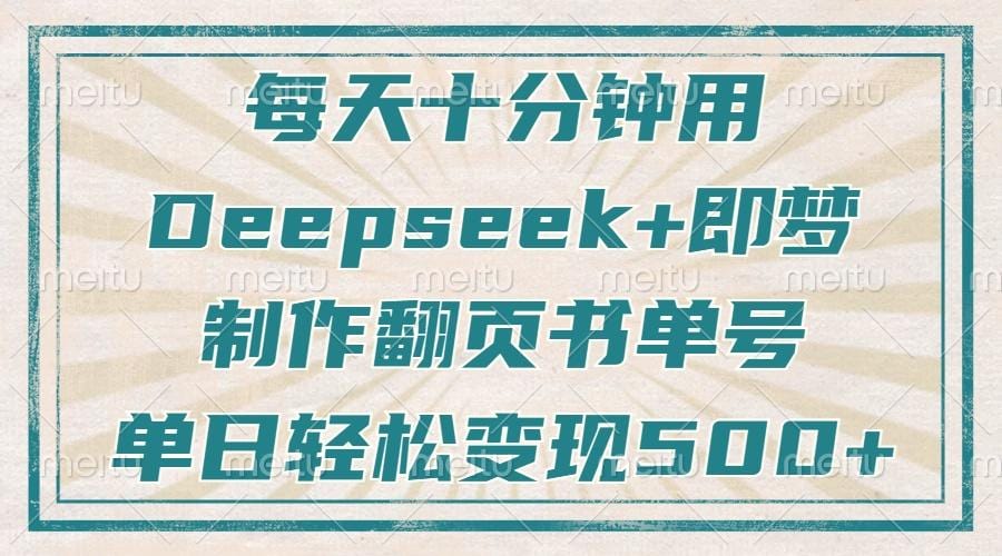 每天十分钟，用Deepseek+即梦，制作翻页书单号，疯狂涨粉，单日变现500+-创奇社