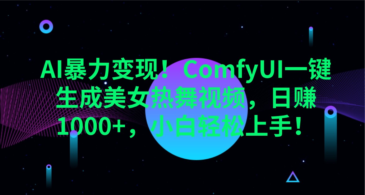 AI暴力变现！ComfyUI一键生成美女热舞视频，日赚1000+，小白轻松上手！-创奇社