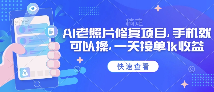 25年最新AI老照片修复项目，手机就可以操，一天接单1k收益-创奇社 - AI前沿·副业变现·资源教程！