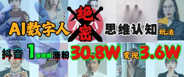 AI数字人绝密思维认知玩法，抖音1条视频涨粉30.8W，变现过W-创奇社
