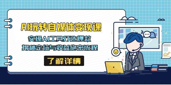 AI玩转自媒体变现课，实操AI工具打造爆款，揭秘定位与收益绝密流程-创奇社