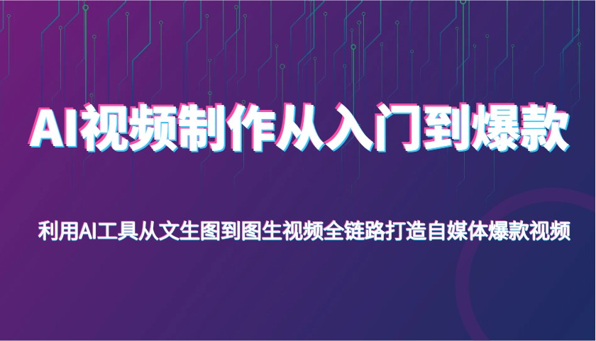 AI视频制作从入门到爆款，利用AI工具从文生图到图生视频，全链路打造自媒体爆款视频-创奇社