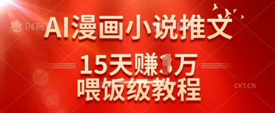 在抖音做AI漫画小说推文，15天挣了1w，喂饭级教程来了-创奇社