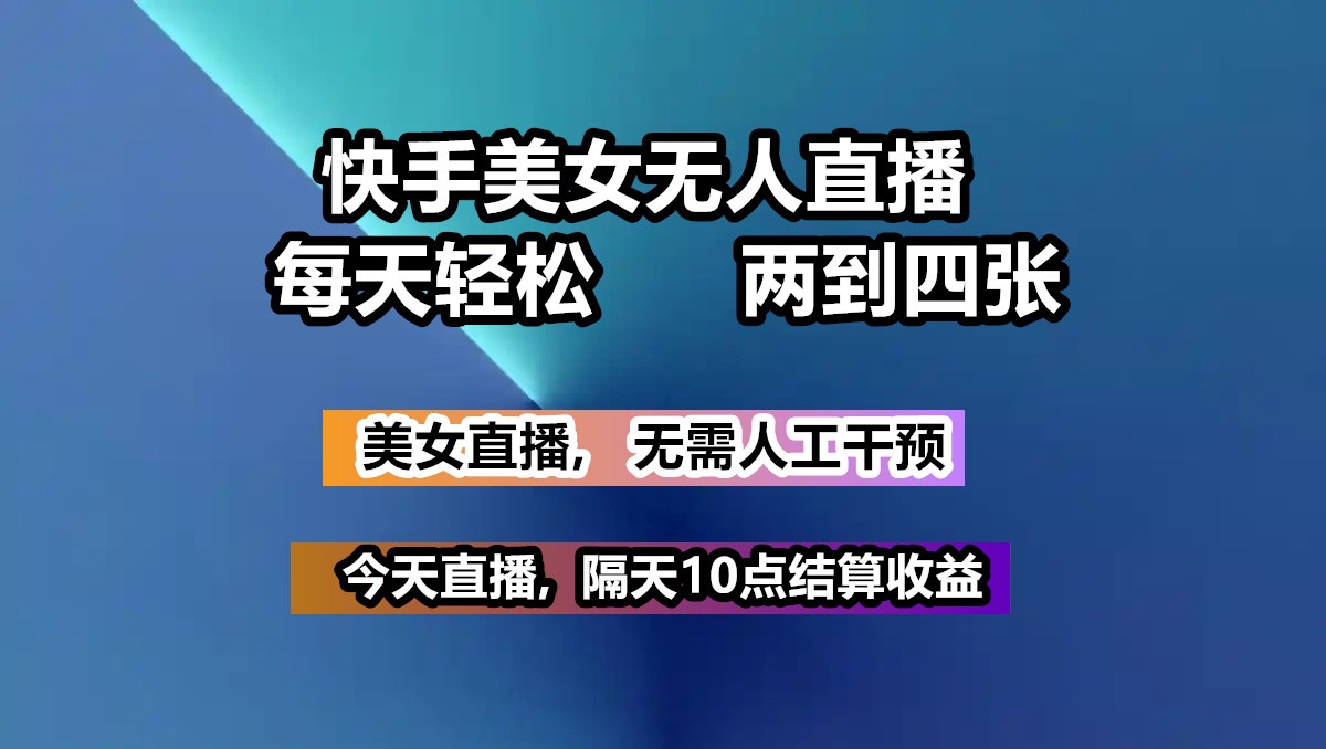 快手美女无人直播, 每天最少一到三张,全程托管无需人工干涉-创奇社
