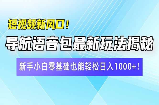 （14492期）短视频新风口！导航语音包最新玩法揭秘，新手小白零基础也能轻松日入10…-创奇社 - AI前沿·副业变现·资源教程！