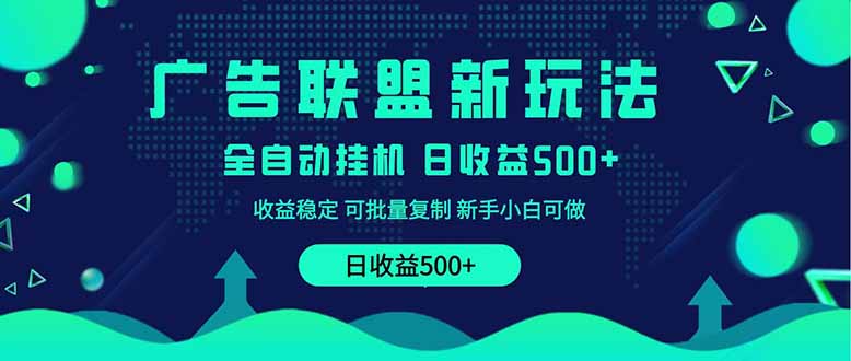 （14168期）2025全新广告联盟玩法 单机500+课程实操分享 小白可无脑操作-创奇社