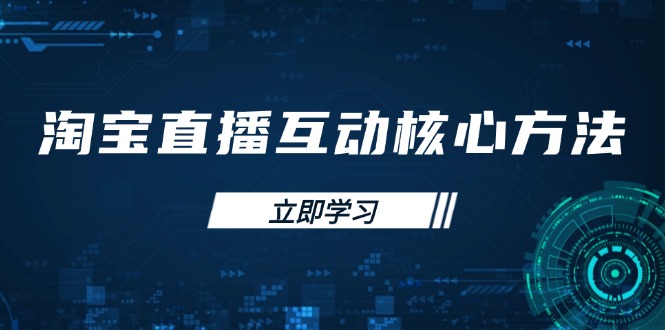 （14128期）淘宝直播互动核心方法，新手入门指南、直播能力提升，新手主播快速突围-创奇社