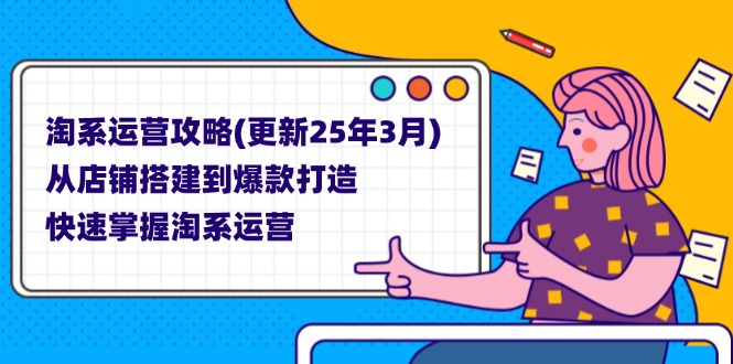 （14190期）淘系运营攻略(更新25年3月) 从店铺搭建到爆款打造，快速掌握淘系运营-创奇社