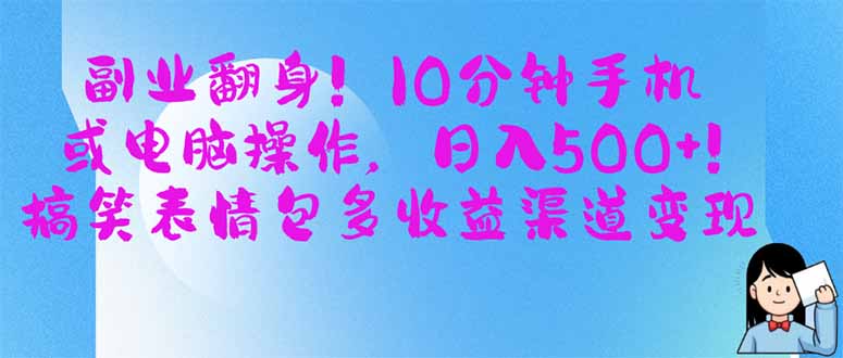 （14193期）副业翻身！10分钟手机或电脑操作，日入500+,搞笑表情包多收益渠道变现-创奇社