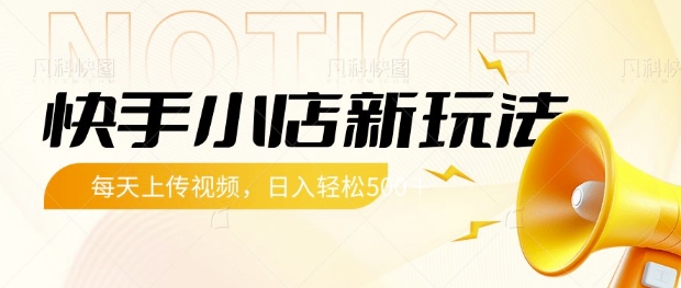 快手小店新玩法，每天只需上传视频，每天轻松5张-创奇社 - AI前沿·副业变现·资源教程！