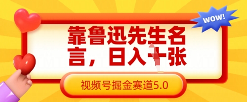 靠鲁迅先生名言，日入数张，视频号掘金赛道5.0-1