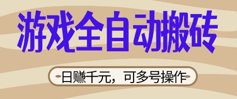 游戏全自动搬砖项目，日入数张，简单无脑有手就行，可矩阵多号操作-创奇社 - AI前沿·副业变现·资源教程！
