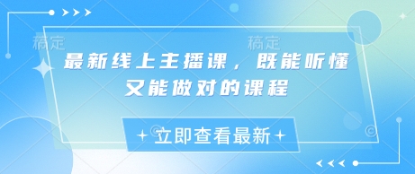最新线上主播课，既能听懂又能做对的课程-创奇社 - AI前沿·副业变现·资源教程！