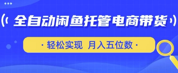 全自动闲鱼托管式电商带货，只需一部安卓手机和一个闲鱼号，轻松实现月入五位数-创奇社 - AI前沿·副业变现·资源教程！