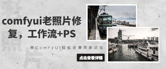comfyui老照片修复，工作流+PS，用ComfyUI轻松还原历史记忆-创奇社 - AI前沿·副业变现·资源教程！