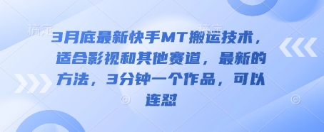 3月底最新快手MT搬运技术，适合影视和其他赛道，最新的方法，3分钟一个作品，可以连怼-创奇社 - AI前沿·副业变现·资源教程！