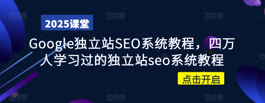 Google独立站SEO系统教程，四万人学习过的独立站seo系统教程-创奇社 - AI前沿·副业变现·资源教程！