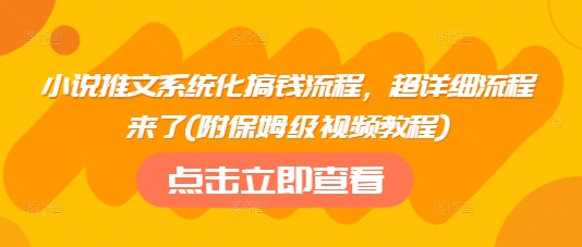 小说推文系统化搞钱流程，超详细流程来了(附保姆级视频教程)-创奇社 - AI前沿·副业变现·资源教程！