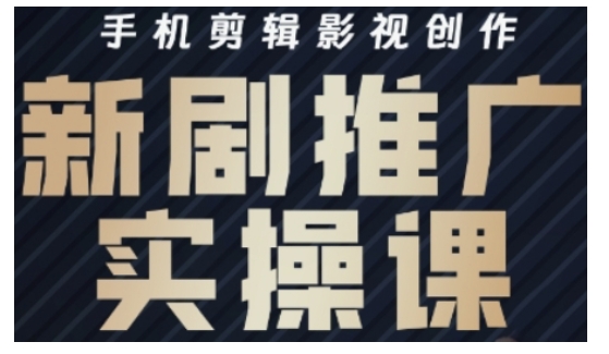 影视短剧号运营与剪辑实战全攻略，手机剪辑影视创作，新剧推广实操课-创奇社 - AI前沿·副业变现·资源教程！