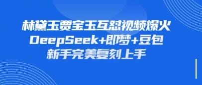 持续爆火的林黛玉贾宝玉互怼视频，比爽文还好看，利用DeepSeek+即梦+豆包就可以完美复刻-创奇社