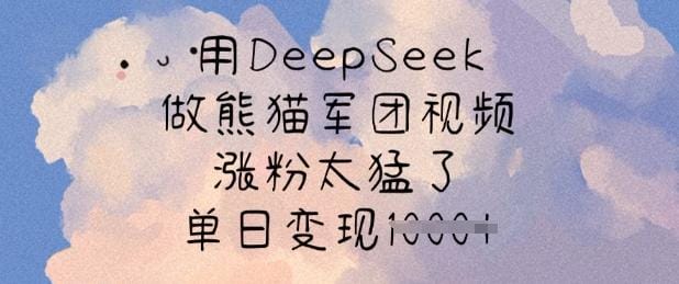 用DeepSeek做熊猫军团视频，涨粉太猛了，单日变现多张-创奇社