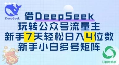 借用DeepSeek玩转公众号流量主，新手7天轻松上手日入3位数-创奇社