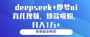 deepseek+即梦ai育儿视频，爆款吸粉，月入1w-创奇社 - AI前沿·副业变现·资源教程！