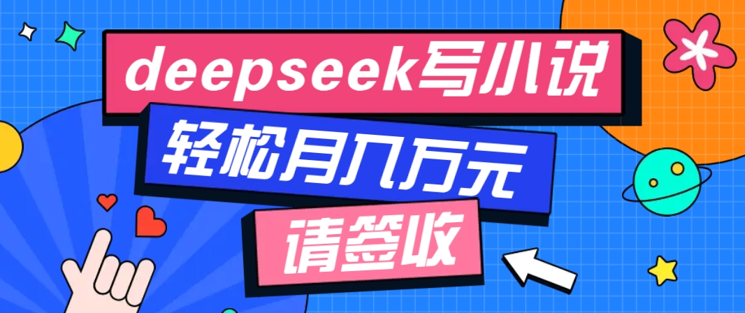利用Deepseek写小说，零门槛AI小说创作全攻略，新手也能轻松学会提升收入-创奇社