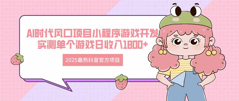 2025最热抖音官方项目 Ai时代风口项目小程序游戏开发 实测单个游戏日收…-创奇社