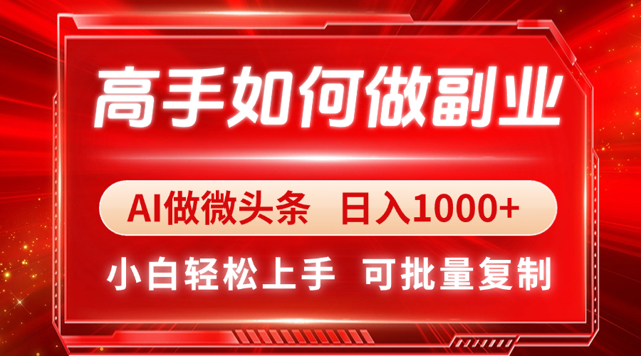 高手如何做副业，AI微头条 日入1000+，小白轻松上手-创奇社
