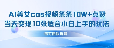 AI剑与美女cos视频，条条10W+点赞，当天变现多张，适合小白上手的好玩法-创奇社