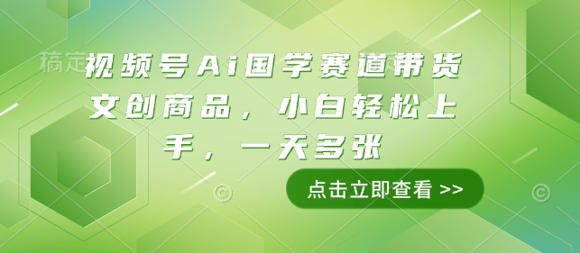 视频号Ai国学赛道带货文创商品，小白轻松上手，一天多张-创奇社