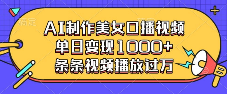 AI制作美女口播视频，单日变现多张，条条视频播放过万-创奇社