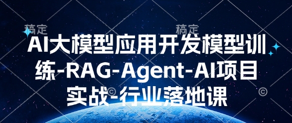 AI大模型应用开发​模型训练-RAG-Agent-AI项目实战-行业落地课-创奇社