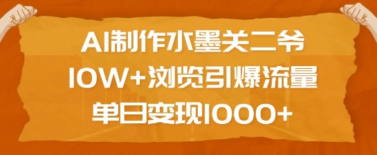 AI制作水墨关二爷，10W+浏览引爆流量，单日变现1k-创奇社