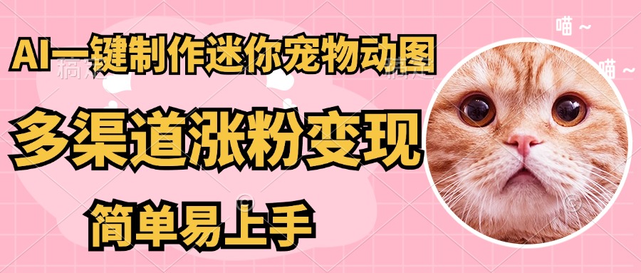 AI搬砖一件制作超迷你宠物图，5分钟一个成品，多渠道引流涨粉变现，简…-创奇社
