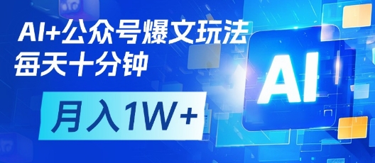 AI+公众号爆文玩法，每天十分钟，批量矩阵操作，月入1W+-创奇社