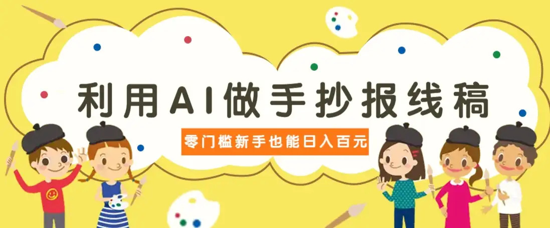 利用AI做手抄报线稿，需求大复购高，零成本新手也能轻松日赚百元-创奇社
