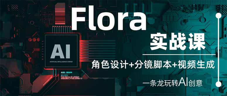 Flora实战课：角色设计+分镜脚本+视频生成，一条龙玩转AI创意-创奇社