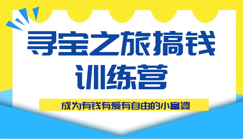 寻宝之旅搞钱训练营课程，成为有钱有爱有自由的小富婆-创奇社