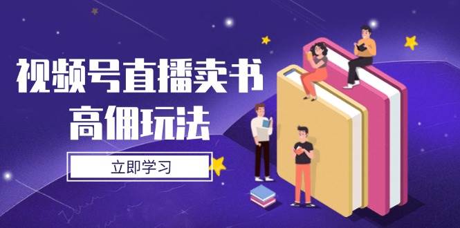 视频号直播卖书高佣玩法，底层逻辑解析，实操技巧全攻略-创奇社