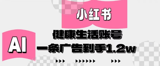 小红书AI健康生活账号，作品制作简单好变现，一条广告到手1.2w-创奇社