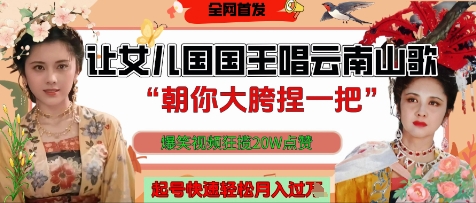 让女儿国国王开口唱云南山歌“朝你大胯捏一把”，爆笑视频狂揽点赞20W点赞，熟练后起号快轻松月入过W-创奇社